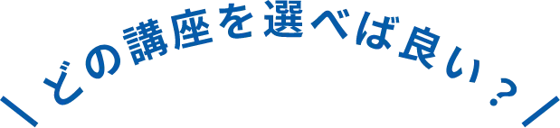 どの講座を選べば良い？